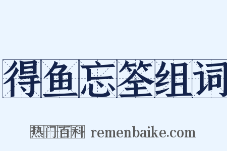 得鱼忘筌组词是什么意思的图片